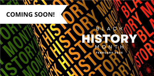 Graphic with the type Coming Soon! And  Black History Month February 2025